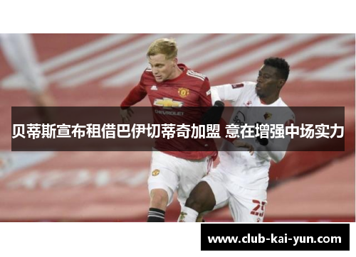 贝蒂斯宣布租借巴伊切蒂奇加盟 意在增强中场实力