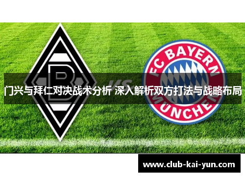 门兴与拜仁对决战术分析 深入解析双方打法与战略布局 门兴与拜仁对决战术分析 深入解析双方打法与战略布局