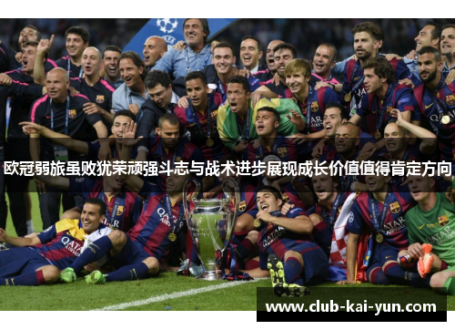 欧冠弱旅虽败犹荣顽强斗志与战术进步展现成长价值值得肯定方向 欧冠弱旅虽败犹荣顽强斗志与战术进步展现成长价值值得肯定方向