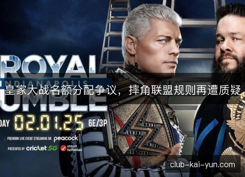 皇家大战名额分配争议，摔角联盟规则再遭质疑