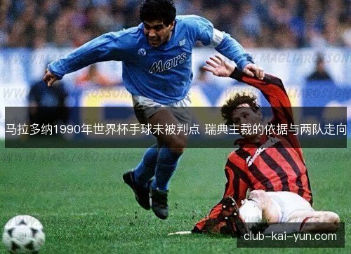马拉多纳1990年世界杯手球未被判点 瑞典主裁的依据与两队走向